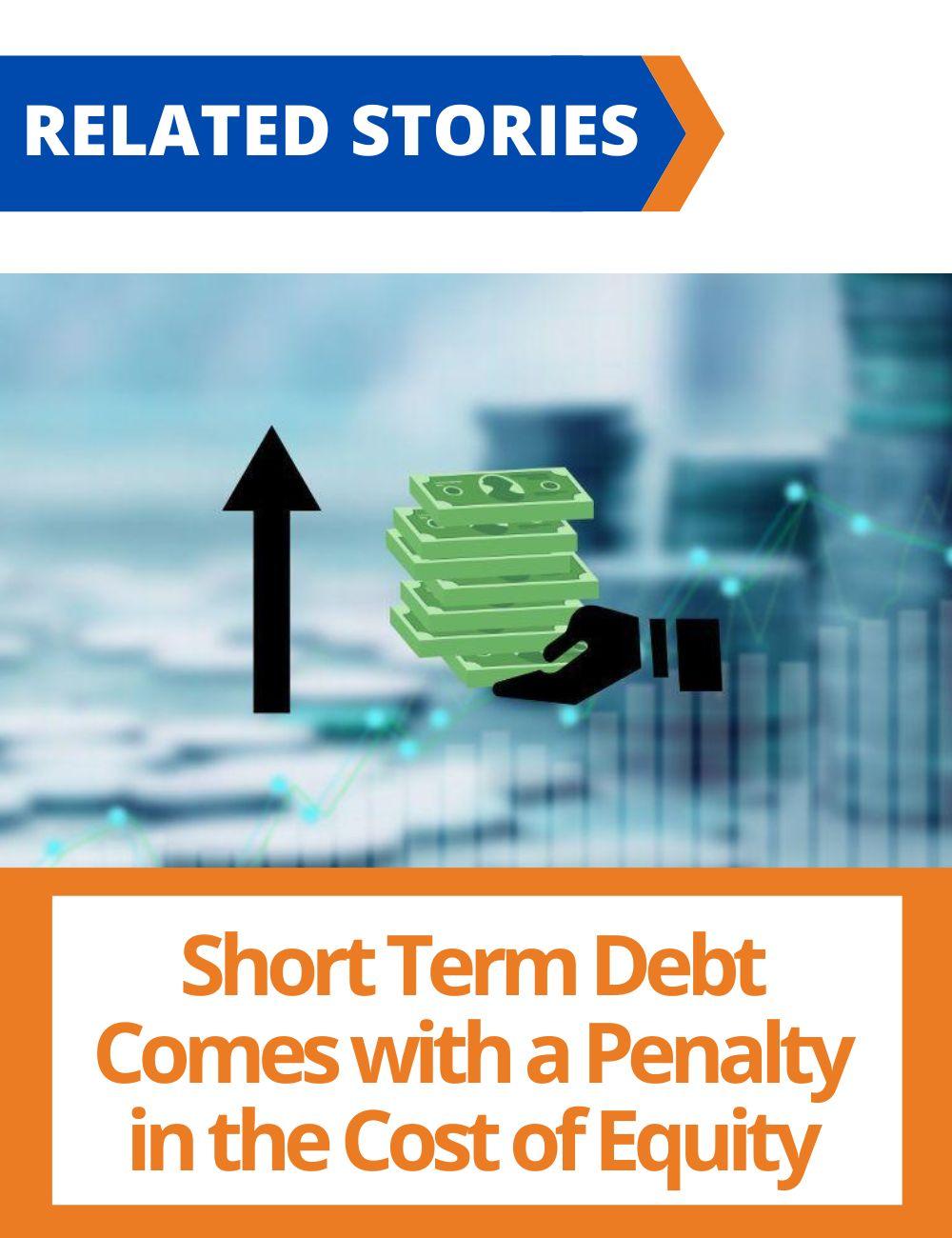 Link to related stories. Image: a hand holding money and an arrow pointing up. Story headline: Short Term Debt Comes with a Penalty in the Cost of Equity